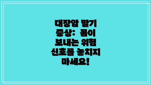 대장암 말기 증상:  몸이 보내는 위험 신호를 놓치지 마세요!