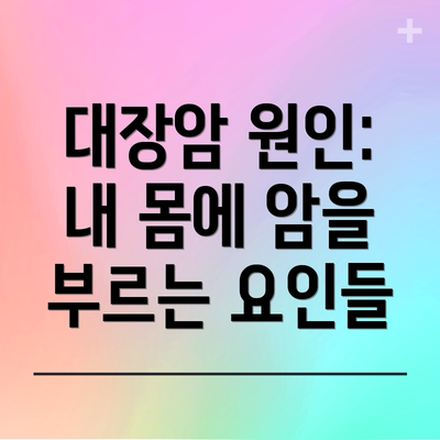 대장암 원인:  내 몸에 암을 부르는 요인들