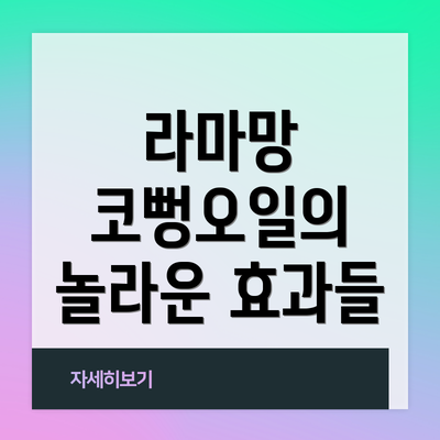 라마망 코뻥오일의 놀라운 효과들