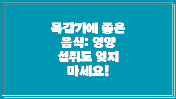 목감기에 좋은 음식: 영양 섭취도 잊지 마세요!