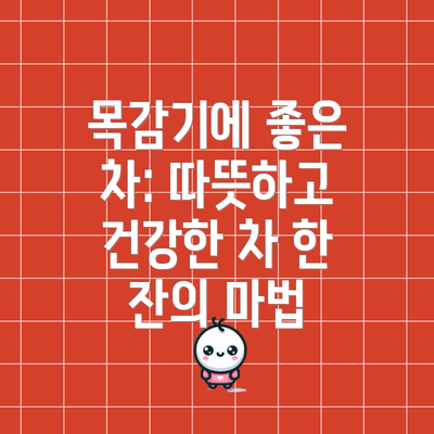 목감기에 좋은 차: 따뜻하고 건강한 차 한 잔의 마법