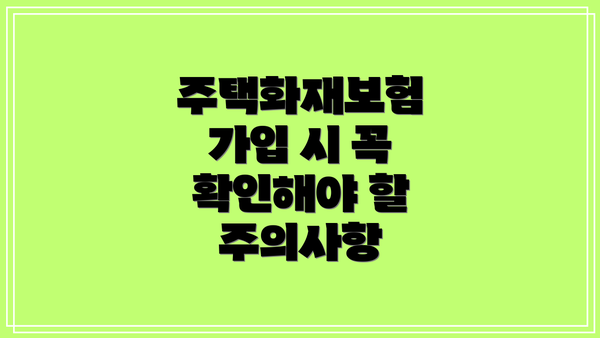 주택화재보험 가입 시 꼭 확인해야 할 주의사항