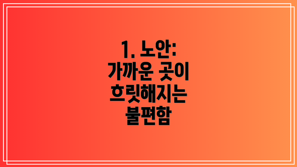 1. 노안: 가까운 곳이 흐릿해지는 불편함
