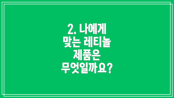 2. 나에게 맞는 레티놀 제품은 무엇일까요?