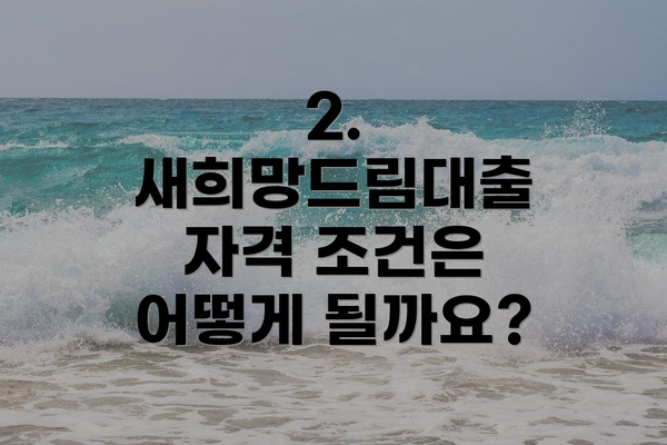 2. 새희망드림대출 자격 조건은 어떻게 될까요?