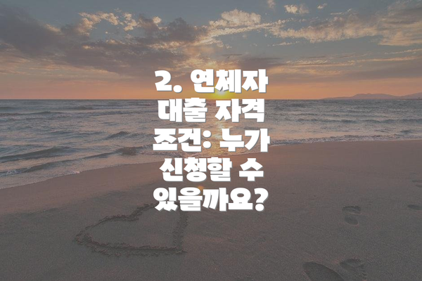 2. 연체자 대출 자격 조건: 누가 신청할 수 있을까요?