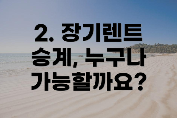 2. 장기렌트 승계, 누구나 가능할까요?