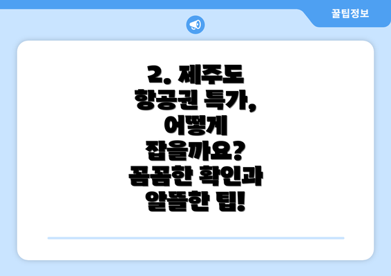 2. 제주도 항공권 특가, 어떻게 잡을까요? 꼼꼼한 확인과 알뜰한 팁!