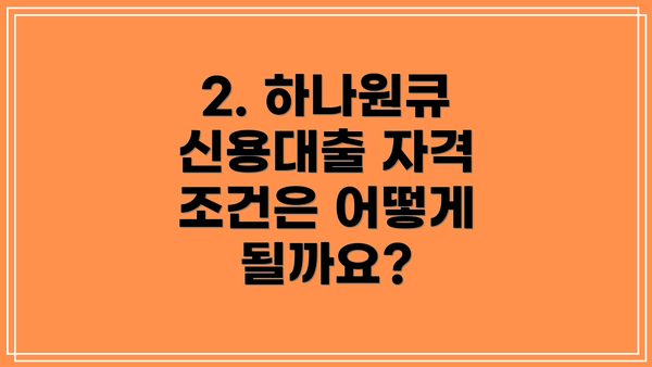 2. 하나원큐 신용대출 자격 조건은 어떻게 될까요?