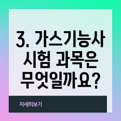 3. 가스기능사 시험 과목은 무엇일까요?