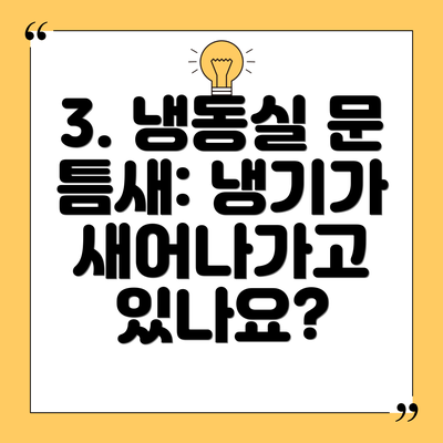 3. 냉동실 문 틈새: 냉기가 새어나가고 있나요?