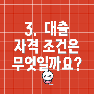 3.  대출 자격 조건은 무엇일까요?