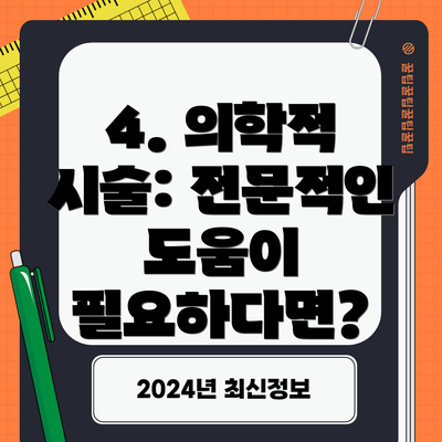 4. 의학적 시술: 전문적인 도움이 필요하다면?
