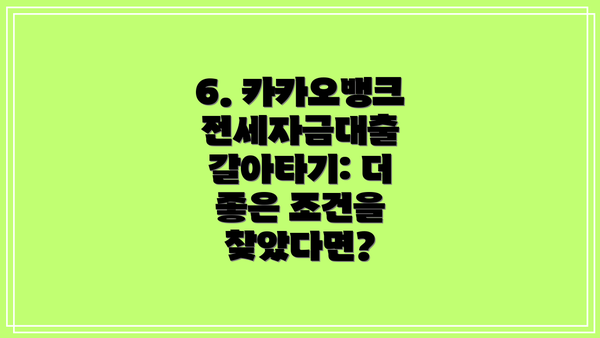 6. 카카오뱅크 전세자금대출 갈아타기: 더 좋은 조건을 찾았다면?