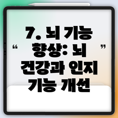 7. 뇌 기능 향상: 뇌 건강과 인지 기능 개선