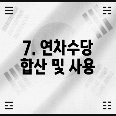 7. 연차수당 합산 및 사용