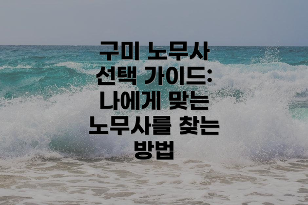 구미 노무사 선택 가이드: 나에게 맞는 노무사를 찾는 방법