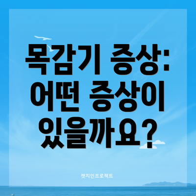 목감기 증상: 어떤 증상이 있을까요?