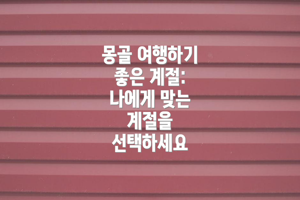 몽골 여행하기 좋은 계절: 나에게 맞는 계절을 선택하세요