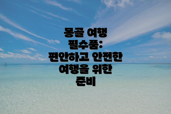 몽골 여행 필수품: 편안하고 안전한 여행을 위한 준비