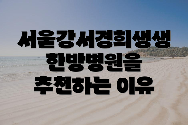 서울강서경희생생한방병원을 추천하는 이유