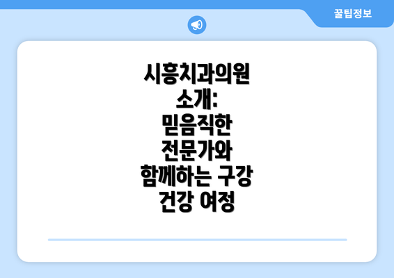 시흥치과의원 소개:  믿음직한 전문가와 함께하는 구강 건강 여정