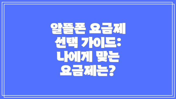 알뜰폰 요금제 선택 가이드: 나에게 맞는 요금제는?