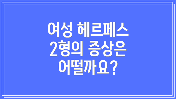 여성 헤르페스 2형의 증상은 어떨까요?
