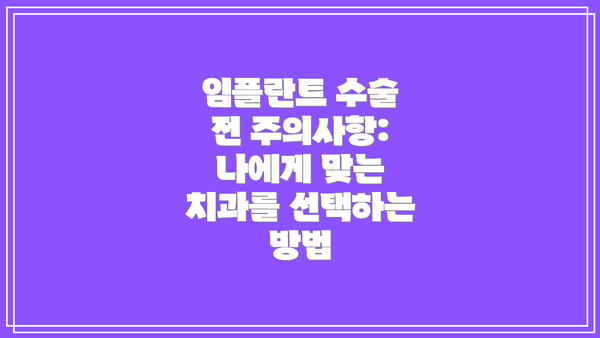 임플란트 수술 전 주의사항:  나에게 맞는 치과를 선택하는 방법