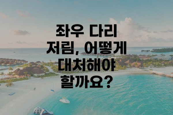 좌우 다리 저림, 어떻게 대처해야 할까요?