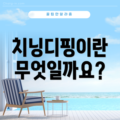 치닝디핑이란 무엇일까요?