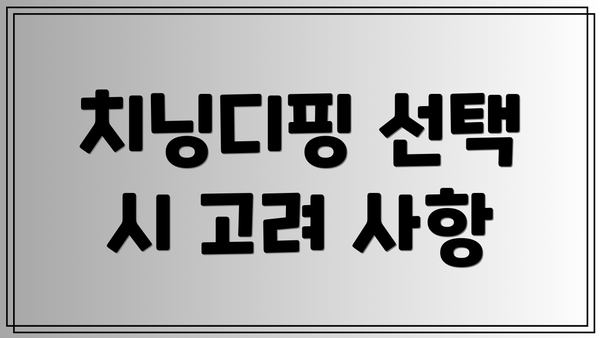 치닝디핑 선택 시 고려 사항