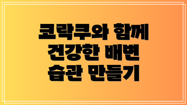 코락쿠와 함께 건강한 배변 습관 만들기