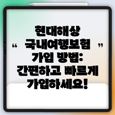 현대해상 국내여행보험 가입 방법: 간편하고 빠르게 가입하세요!