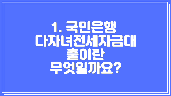 1. 국민은행 다자녀전세자금대출이란 무엇일까요?