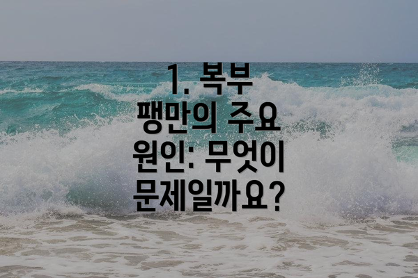 1. 복부 팽만의 주요 원인: 무엇이 문제일까요?