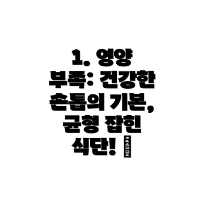 1. 영양 부족: 건강한 손톱의 기본, 균형 잡힌 식단! 🥗