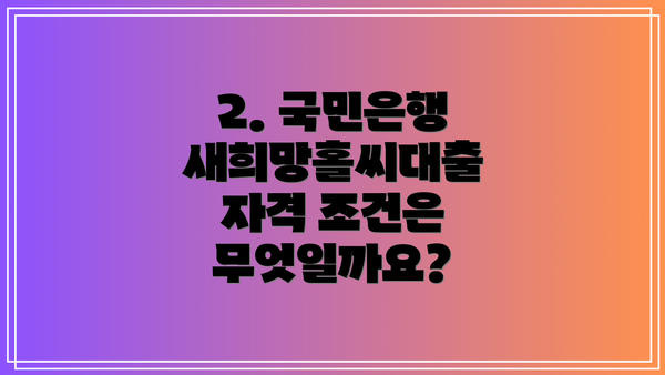 2. 국민은행 새희망홀씨대출 자격 조건은 무엇일까요?