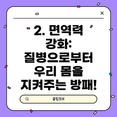 2. 면역력 강화: 질병으로부터 우리 몸을 지켜주는 방패!