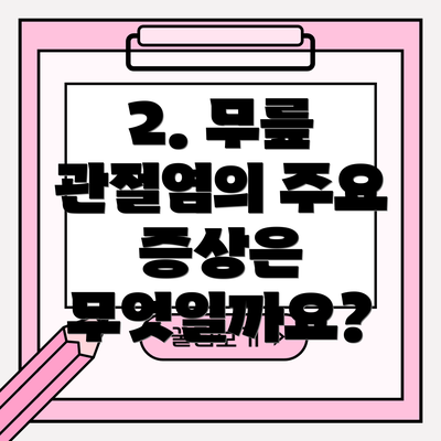 2. 무릎 관절염의 주요 증상은 무엇일까요?