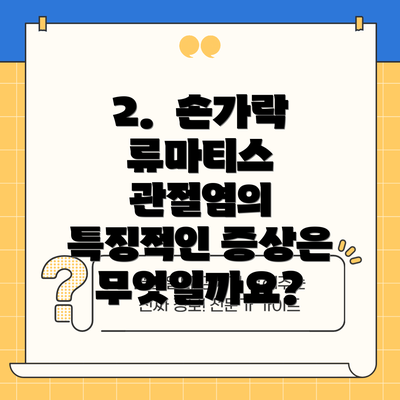 2.  손가락 류마티스 관절염의 특징적인 증상은 무엇일까요?