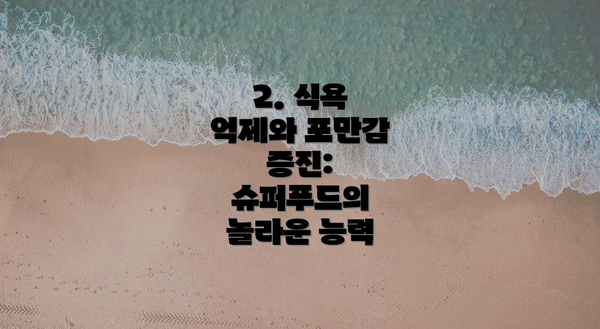2. 식욕 억제와 포만감 증진: 슈퍼푸드의 놀라운 능력