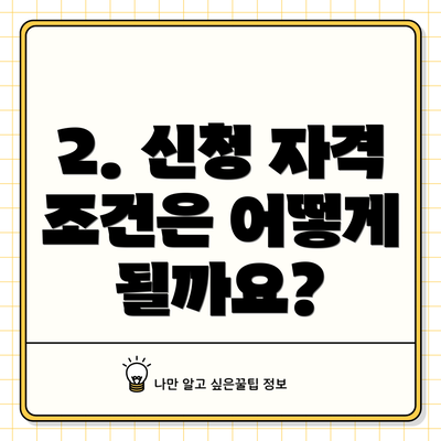 2. 신청 자격 조건은 어떻게 될까요?