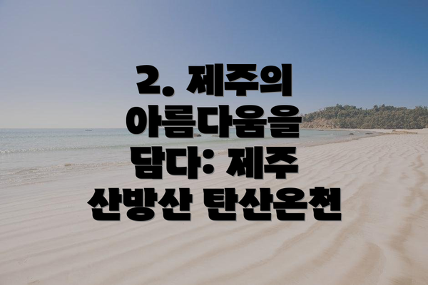 2. 제주의 아름다움을 담다: 제주 산방산 탄산온천
