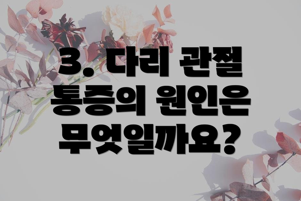 3. 다리 관절 통증의 원인은 무엇일까요?
