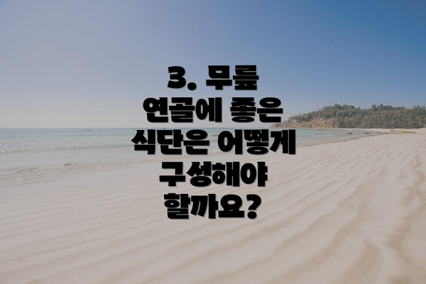 3. 무릎 연골에 좋은 식단은 어떻게 구성해야 할까요?