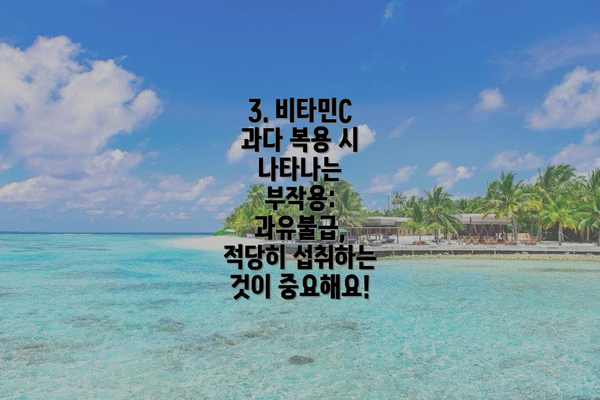 3. 비타민C 과다 복용 시 나타나는 부작용: 과유불급, 적당히 섭취하는 것이 중요해요!