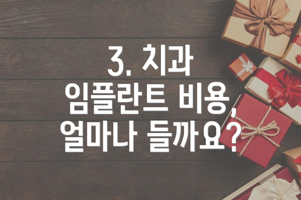3. 치과 임플란트 비용, 얼마나 들까요?