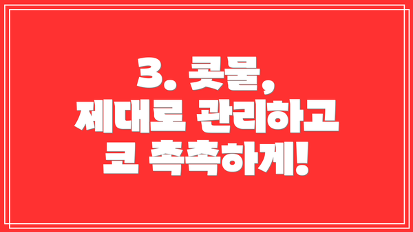 3. 콧물, 제대로 관리하고 코 촉촉하게!