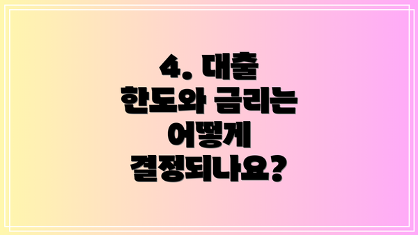 4. 대출 한도와 금리는 어떻게 결정되나요?